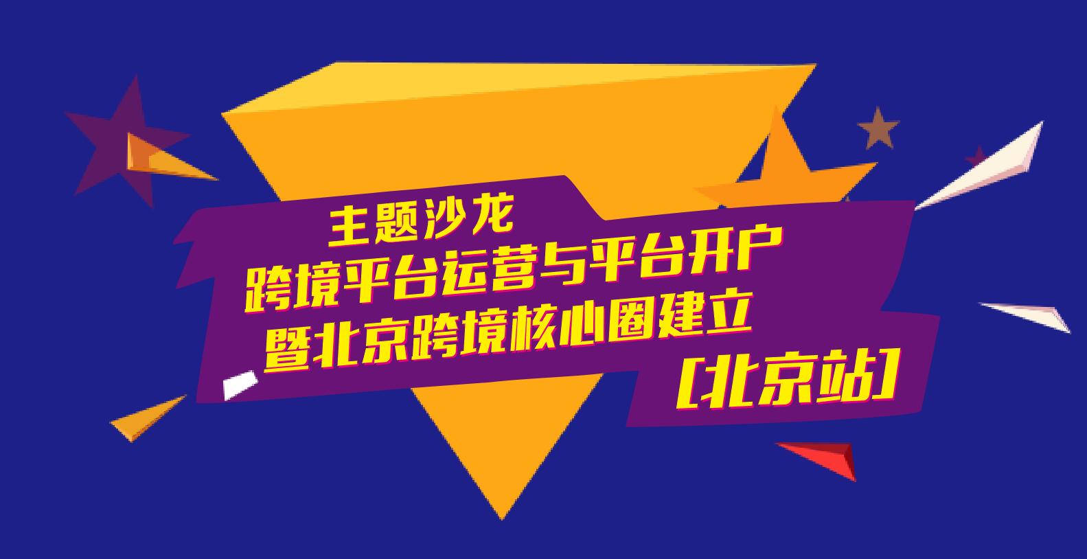 [北京站]主題沙龍-跨境平臺運營與平臺開戶暨北京跨境核心圈建立
